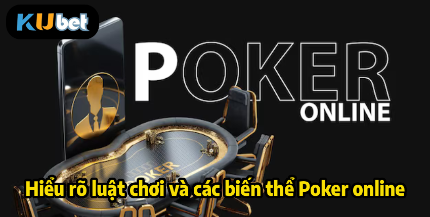 Hiểu rõ luật chơi và các biến thể Poker online