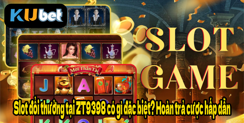 Slot đổi thưởng tại ZT9398 có gì đặc biệt? Hoàn trả cược hấp dẫn
