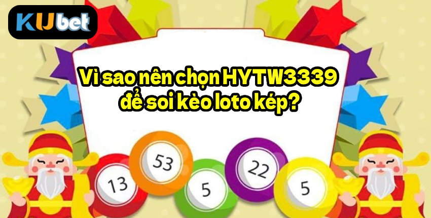 Vì sao nên chọn HYTW3339 để soi kèo loto kép?