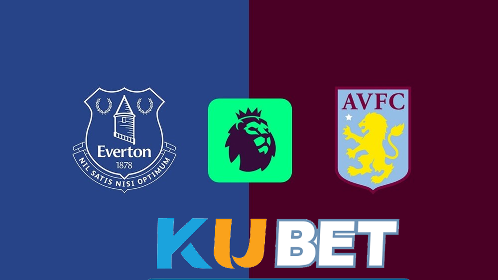kubet Nhận định trận đấu Everton vs Aston Villa