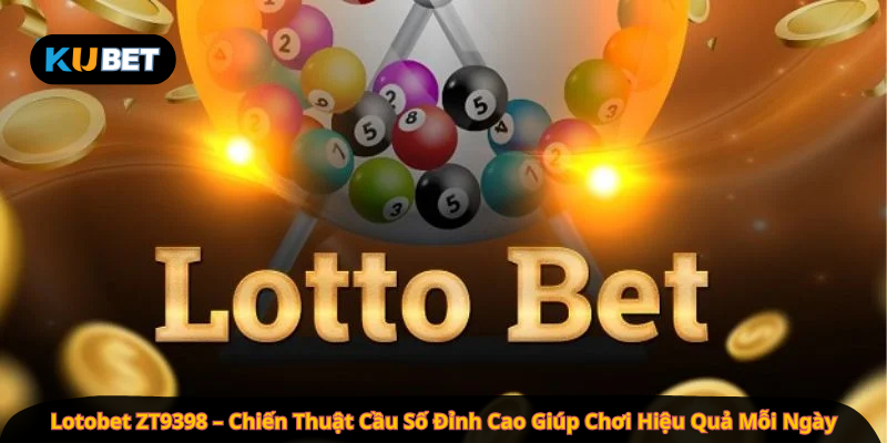 Lotobet ZT9398 – Chiến Thuật Cầu Số Đỉnh Cao Giúp Chơi Hiệu Quả Mỗi Ngày